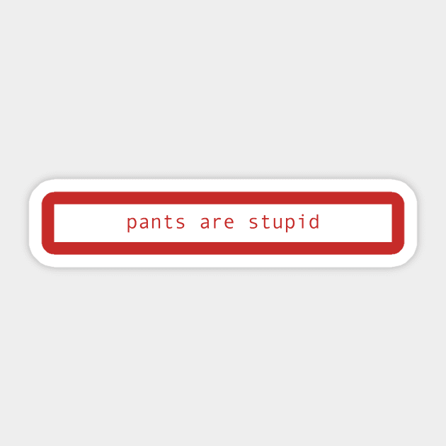 pants are stupid ( on a white bar ) Sticker by Eugene and Jonnie Tee's